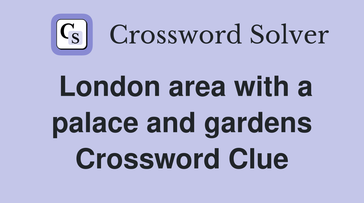 London area with a palace and gardens Crossword Clue Answers
